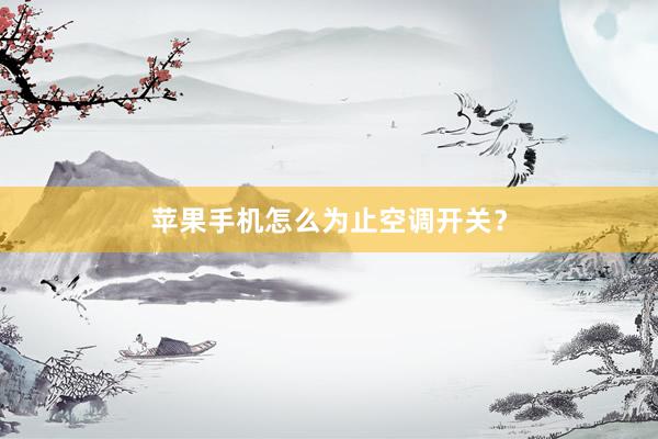 苹果手机怎么为止空调开关？